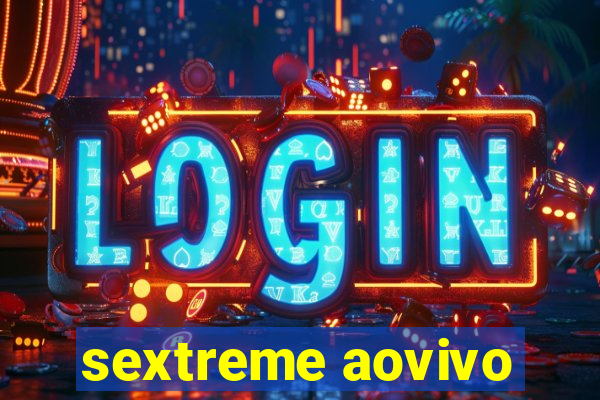 sextreme aovivo